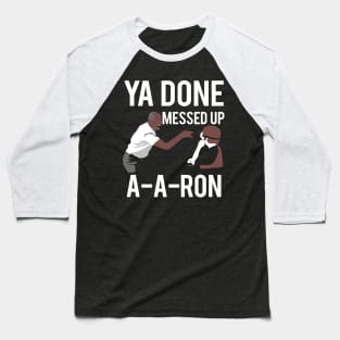 Ya Done Messed Up Aaron Baseball T-Shirt